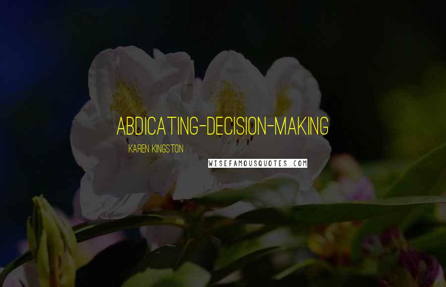 Karen Kingston Quotes: Abdicating-Decision-Making