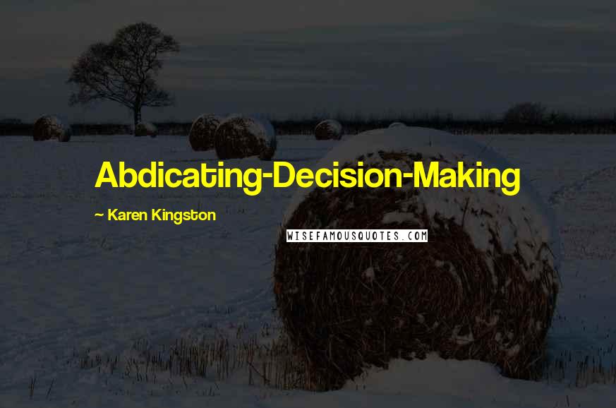 Karen Kingston Quotes: Abdicating-Decision-Making