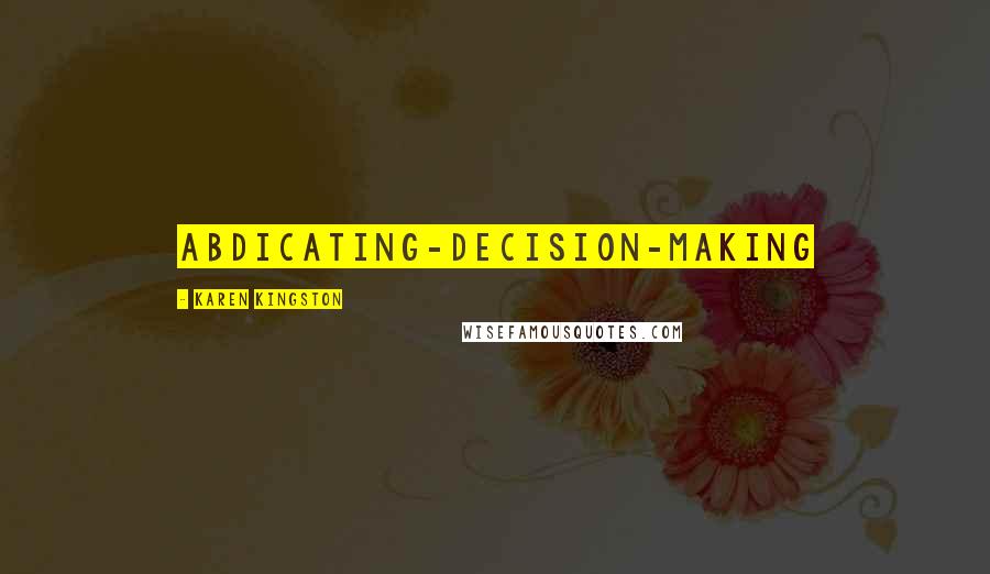 Karen Kingston Quotes: Abdicating-Decision-Making