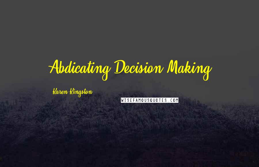 Karen Kingston Quotes: Abdicating-Decision-Making