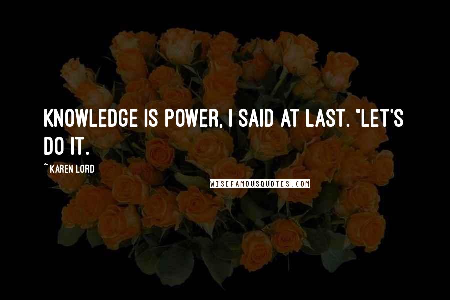 Karen Lord Quotes: Knowledge is power, I said at last. "Let's do it.