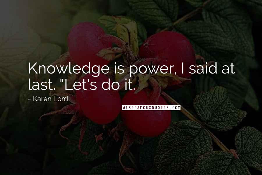 Karen Lord Quotes: Knowledge is power, I said at last. "Let's do it.