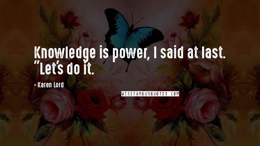 Karen Lord Quotes: Knowledge is power, I said at last. "Let's do it.