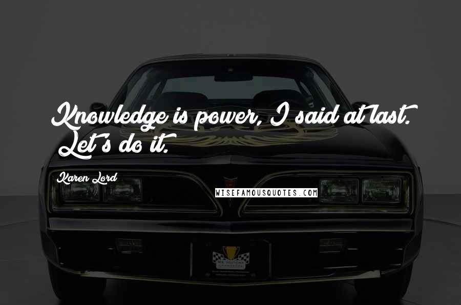 Karen Lord Quotes: Knowledge is power, I said at last. "Let's do it.