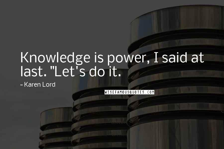 Karen Lord Quotes: Knowledge is power, I said at last. "Let's do it.