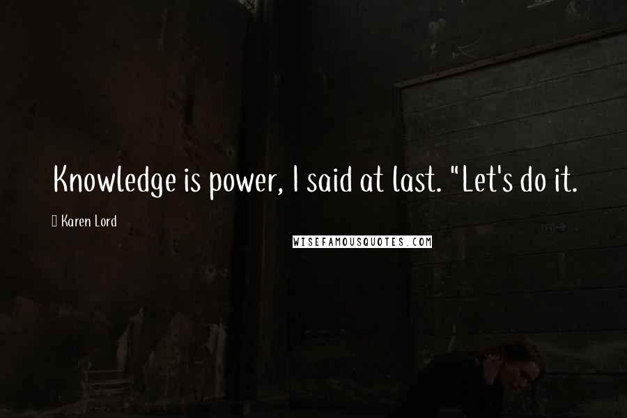 Karen Lord Quotes: Knowledge is power, I said at last. "Let's do it.