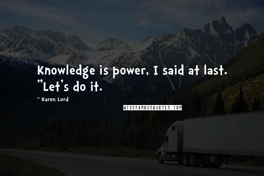 Karen Lord Quotes: Knowledge is power, I said at last. "Let's do it.