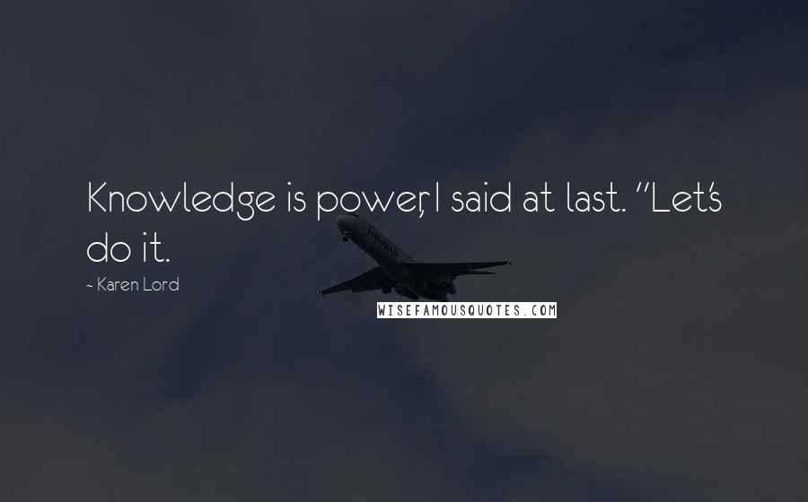 Karen Lord Quotes: Knowledge is power, I said at last. "Let's do it.