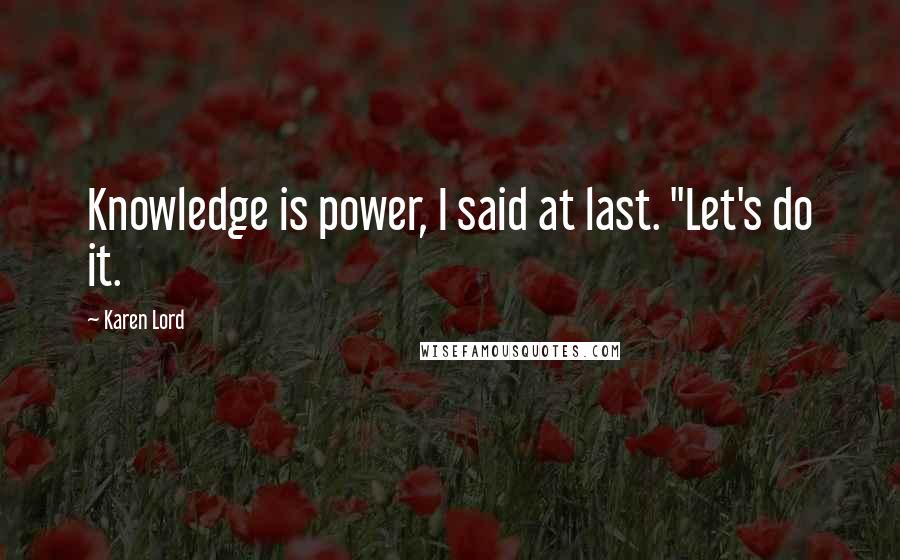 Karen Lord Quotes: Knowledge is power, I said at last. "Let's do it.