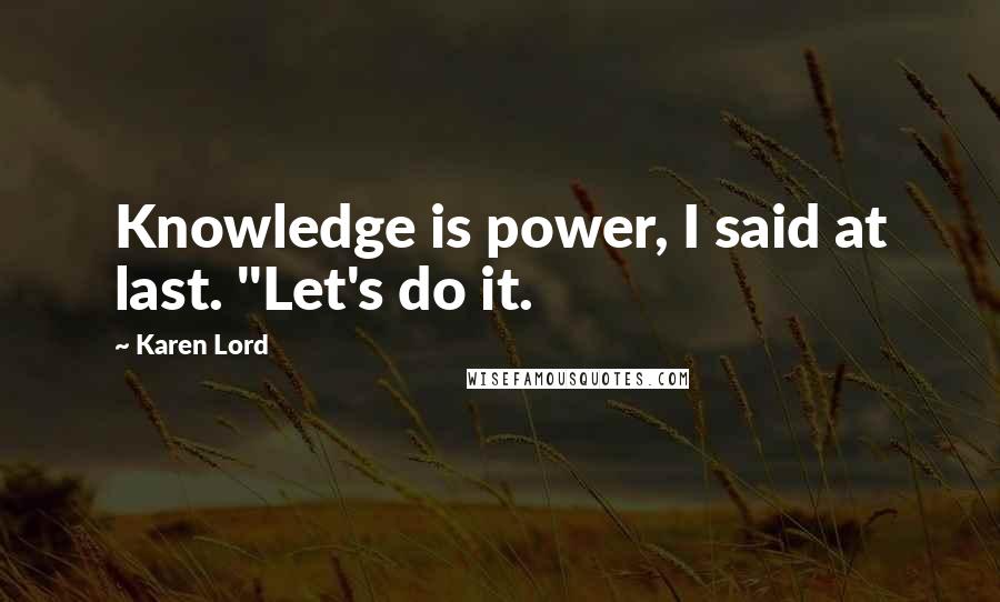 Karen Lord Quotes: Knowledge is power, I said at last. "Let's do it.