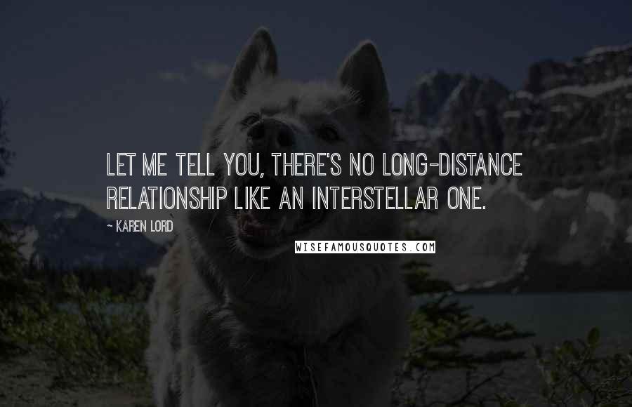 Karen Lord Quotes: Let me tell you, there's no long-distance relationship like an interstellar one.