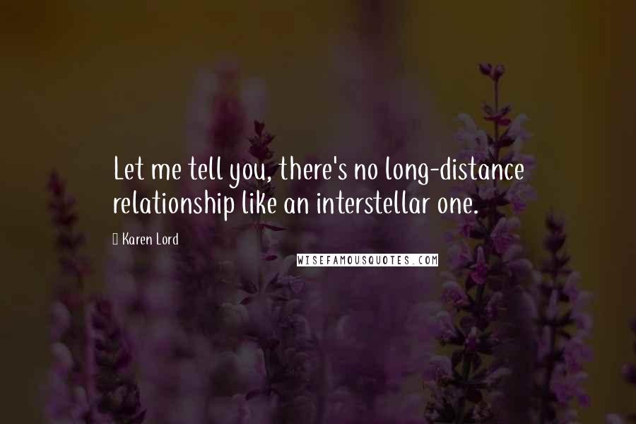 Karen Lord Quotes: Let me tell you, there's no long-distance relationship like an interstellar one.