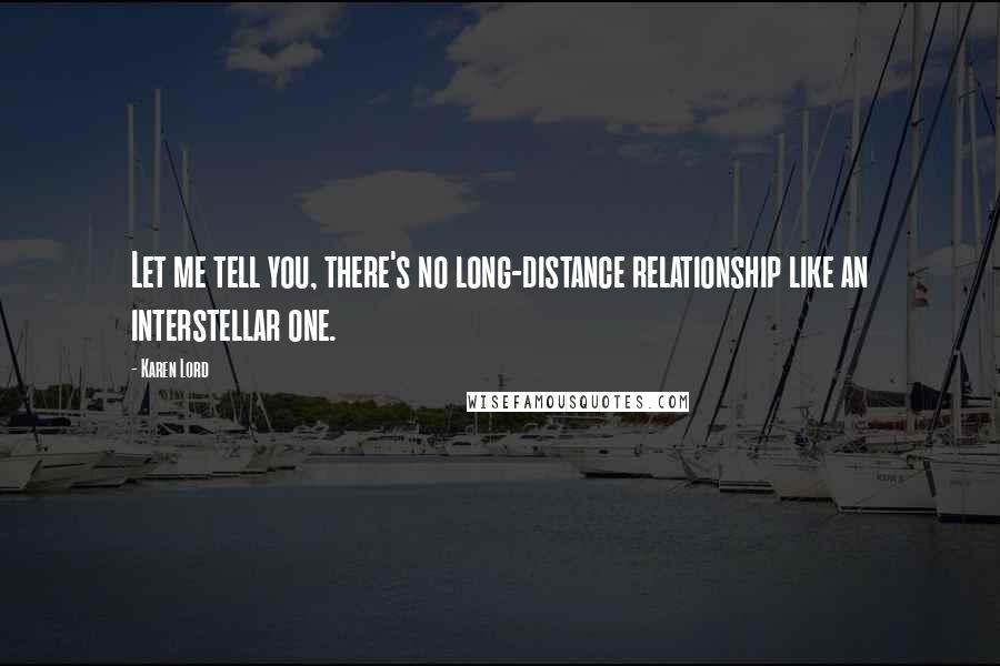 Karen Lord Quotes: Let me tell you, there's no long-distance relationship like an interstellar one.