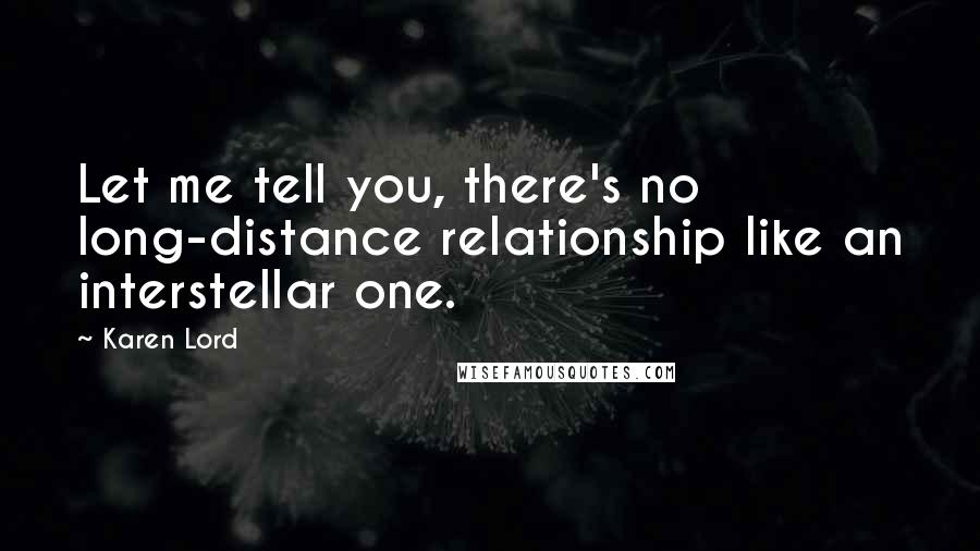 Karen Lord Quotes: Let me tell you, there's no long-distance relationship like an interstellar one.