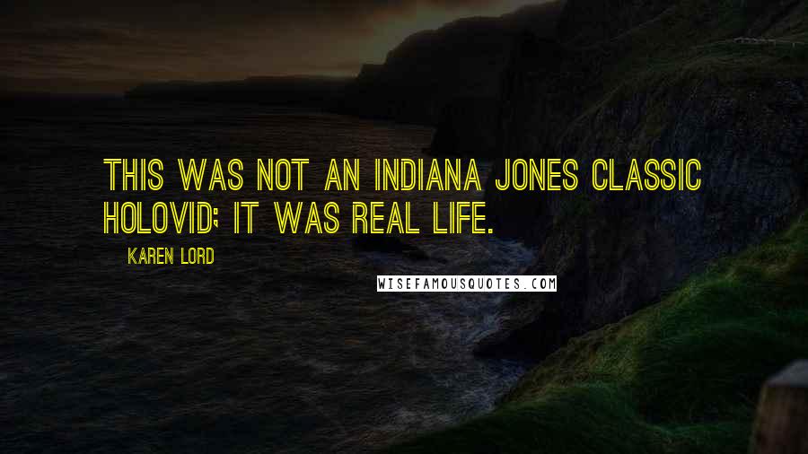 Karen Lord Quotes: This was not an Indiana Jones classic holovid; it was real life.