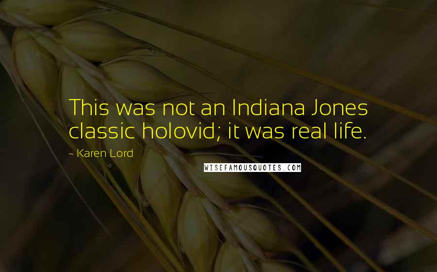 Karen Lord Quotes: This was not an Indiana Jones classic holovid; it was real life.