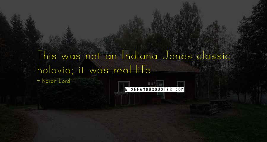 Karen Lord Quotes: This was not an Indiana Jones classic holovid; it was real life.