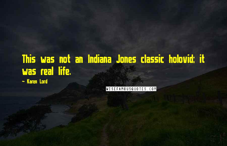 Karen Lord Quotes: This was not an Indiana Jones classic holovid; it was real life.
