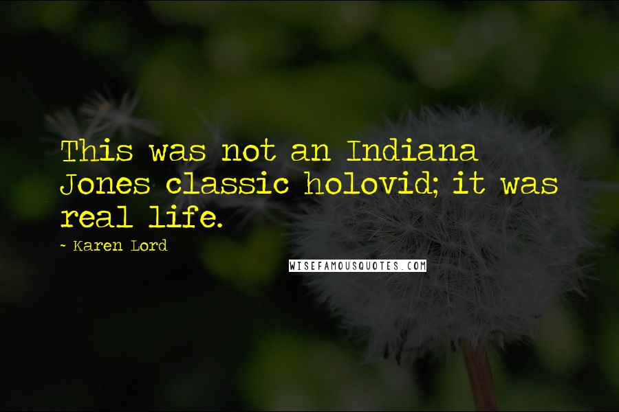 Karen Lord Quotes: This was not an Indiana Jones classic holovid; it was real life.