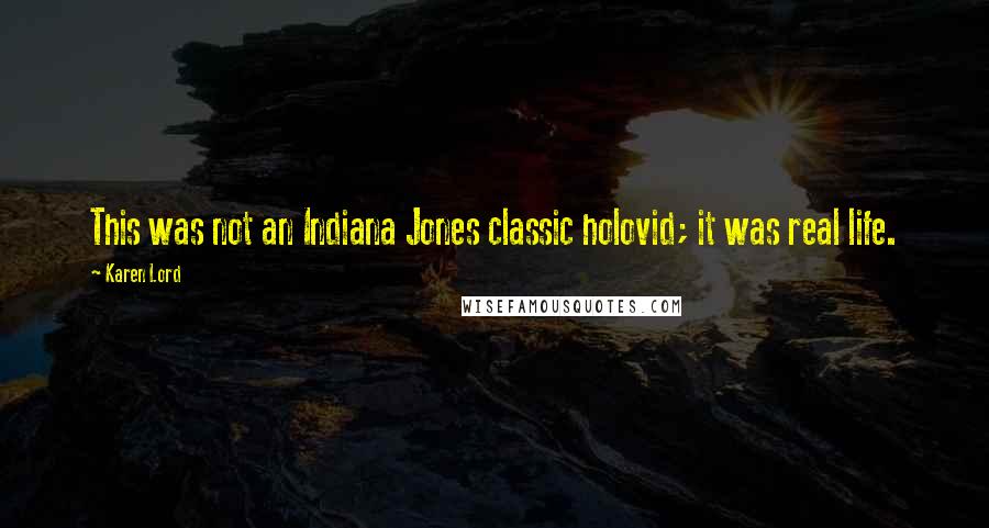 Karen Lord Quotes: This was not an Indiana Jones classic holovid; it was real life.