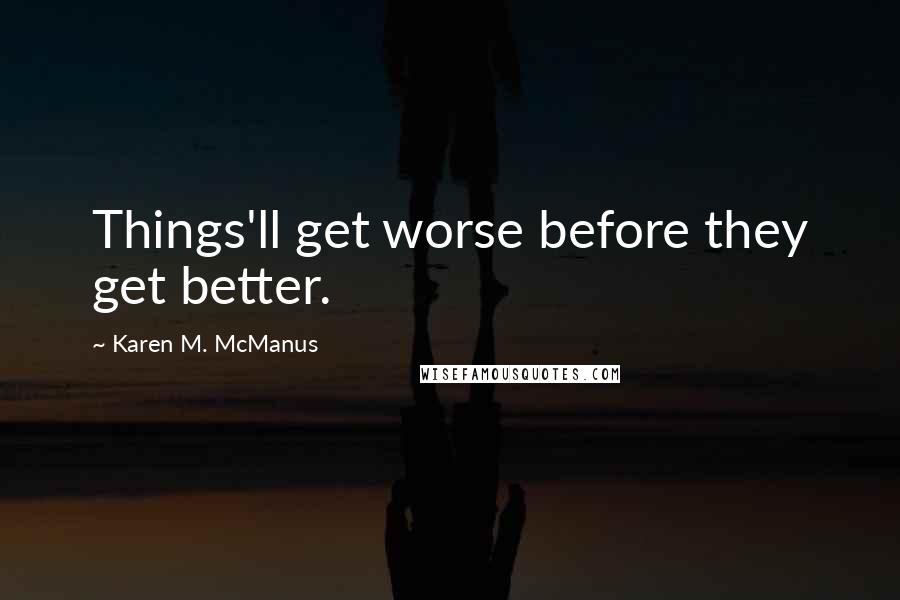 Karen M. McManus Quotes: Things'll get worse before they get better.