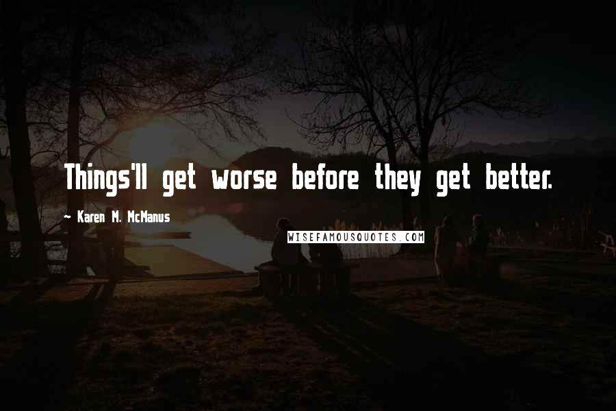 Karen M. McManus Quotes: Things'll get worse before they get better.