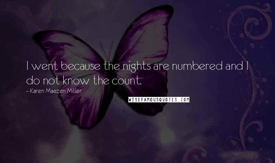 Karen Maezen Miller Quotes: I went because the nights are numbered and I do not know the count.