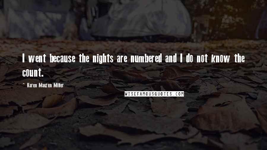 Karen Maezen Miller Quotes: I went because the nights are numbered and I do not know the count.