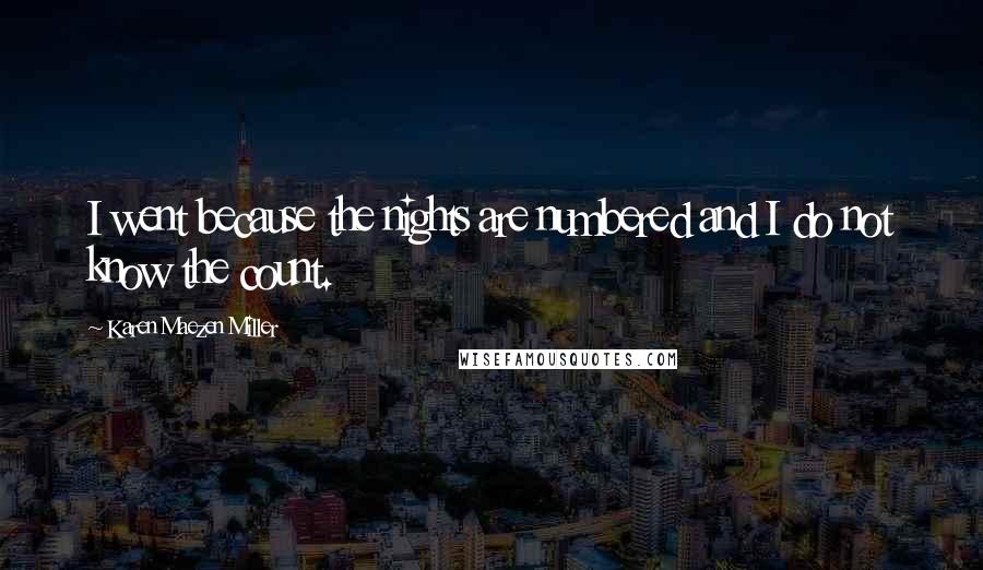 Karen Maezen Miller Quotes: I went because the nights are numbered and I do not know the count.