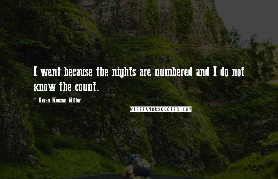 Karen Maezen Miller Quotes: I went because the nights are numbered and I do not know the count.