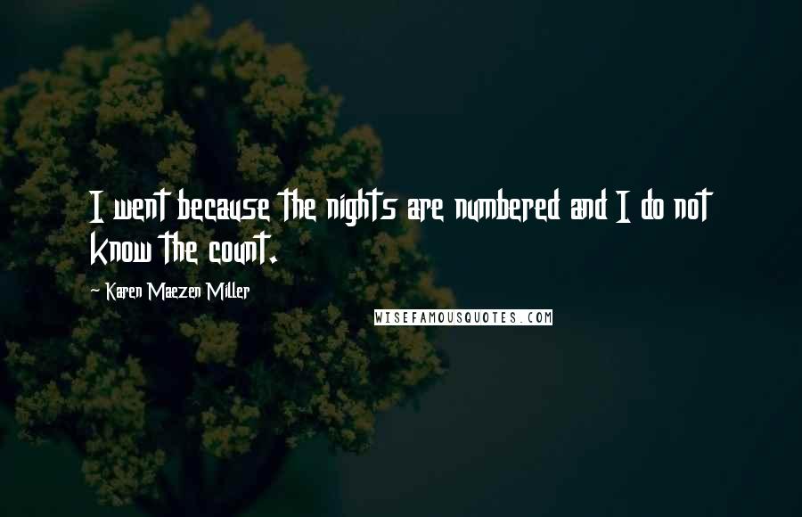 Karen Maezen Miller Quotes: I went because the nights are numbered and I do not know the count.