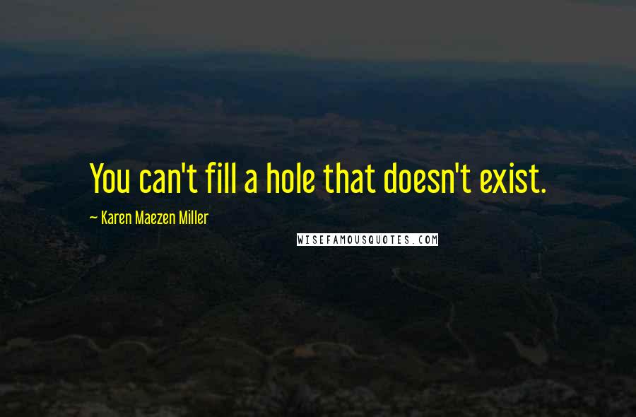 Karen Maezen Miller Quotes: You can't fill a hole that doesn't exist.