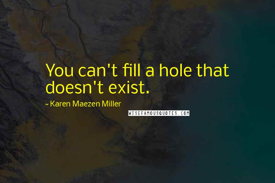 Karen Maezen Miller Quotes: You can't fill a hole that doesn't exist.