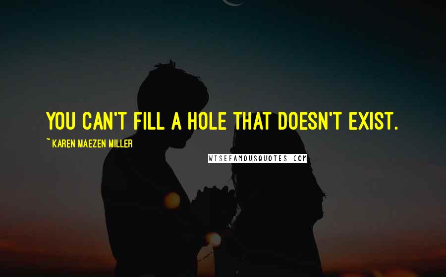 Karen Maezen Miller Quotes: You can't fill a hole that doesn't exist.