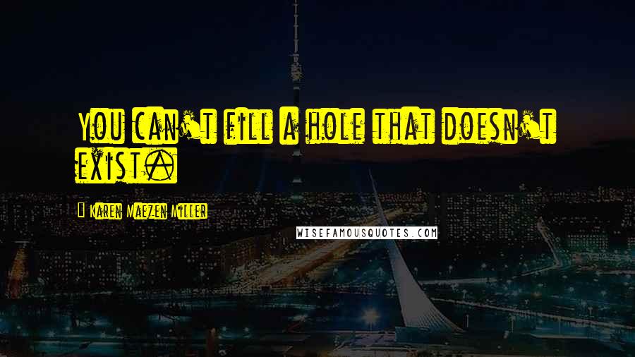 Karen Maezen Miller Quotes: You can't fill a hole that doesn't exist.