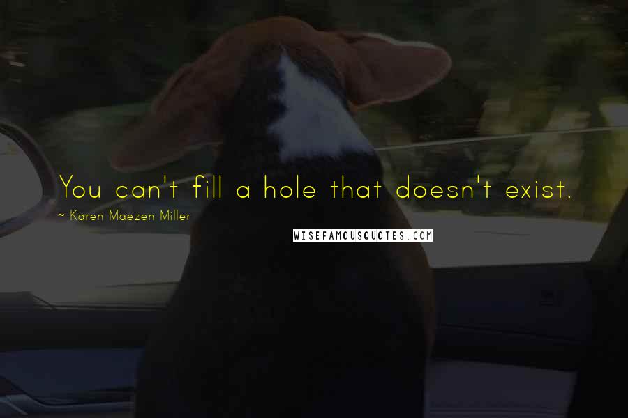 Karen Maezen Miller Quotes: You can't fill a hole that doesn't exist.