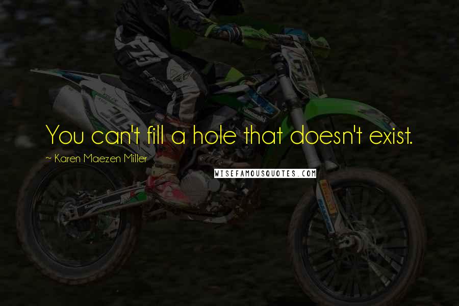 Karen Maezen Miller Quotes: You can't fill a hole that doesn't exist.