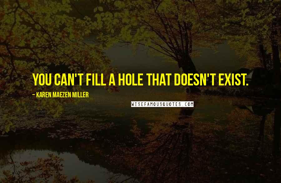 Karen Maezen Miller Quotes: You can't fill a hole that doesn't exist.