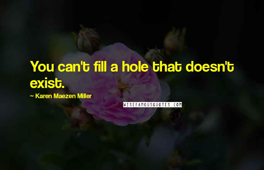 Karen Maezen Miller Quotes: You can't fill a hole that doesn't exist.