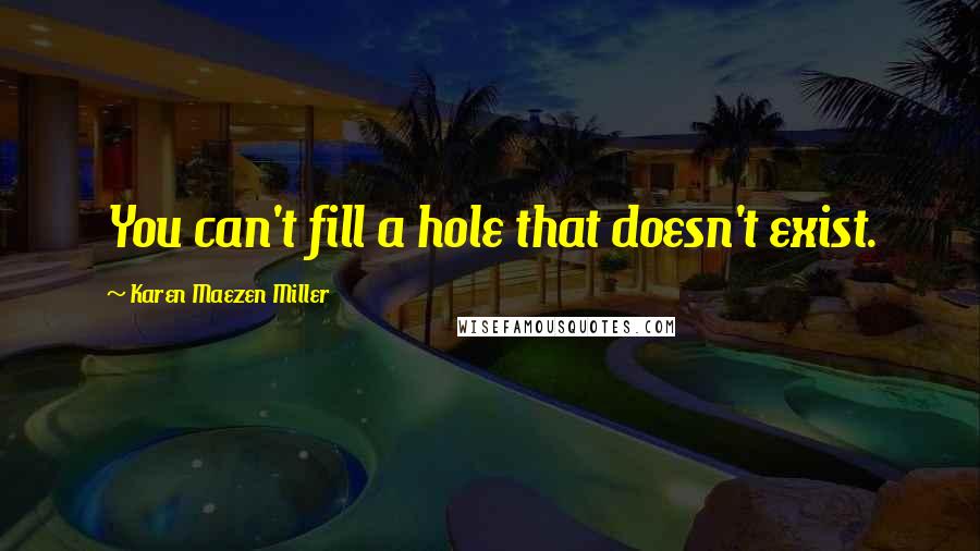 Karen Maezen Miller Quotes: You can't fill a hole that doesn't exist.