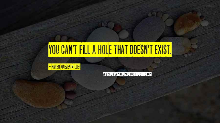 Karen Maezen Miller Quotes: You can't fill a hole that doesn't exist.