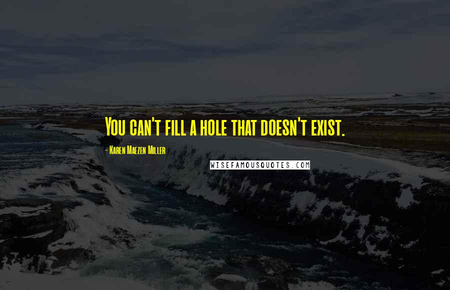 Karen Maezen Miller Quotes: You can't fill a hole that doesn't exist.