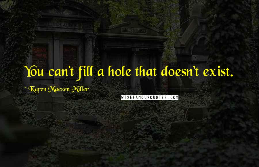 Karen Maezen Miller Quotes: You can't fill a hole that doesn't exist.