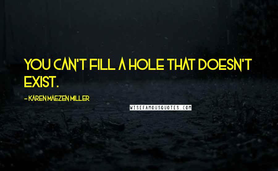 Karen Maezen Miller Quotes: You can't fill a hole that doesn't exist.