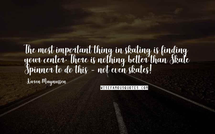 Karen Magnussen Quotes: The most important thing in skating is finding your center. There is nothing better than Skate Spinner to do this - not even skates!