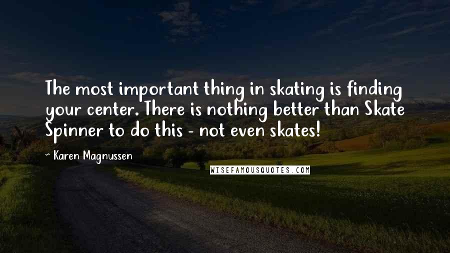 Karen Magnussen Quotes: The most important thing in skating is finding your center. There is nothing better than Skate Spinner to do this - not even skates!