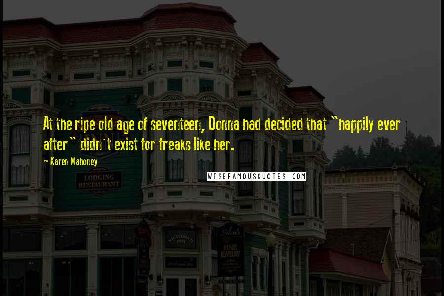 Karen Mahoney Quotes: At the ripe old age of seventeen, Donna had decided that "happily ever after" didn't exist for freaks like her.