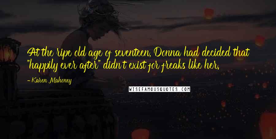 Karen Mahoney Quotes: At the ripe old age of seventeen, Donna had decided that "happily ever after" didn't exist for freaks like her.