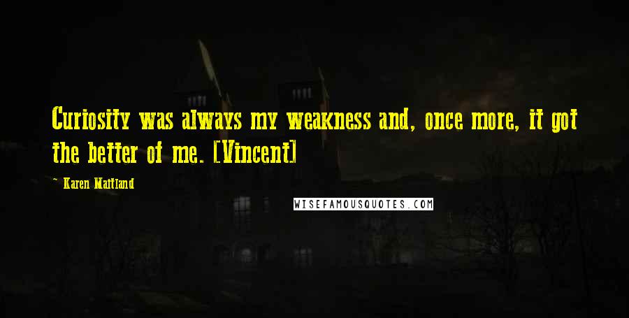 Karen Maitland Quotes: Curiosity was always my weakness and, once more, it got the better of me. [Vincent]