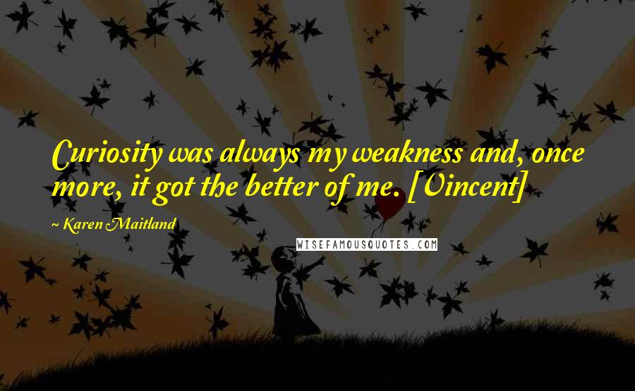 Karen Maitland Quotes: Curiosity was always my weakness and, once more, it got the better of me. [Vincent]